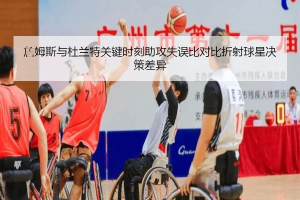 詹姆斯与杜兰特关键时刻助攻失误比对比折射球星决策差异